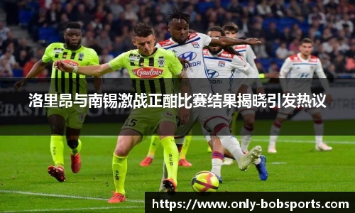 洛里昂与南锡激战正酣比赛结果揭晓引发热议
